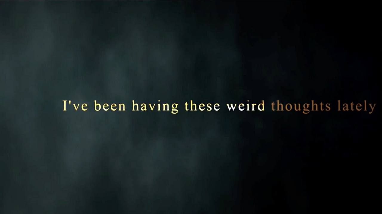 A black or dark background permeates the scene overlaid with the text in gold which reads "I've been having these weird thoughts lately".